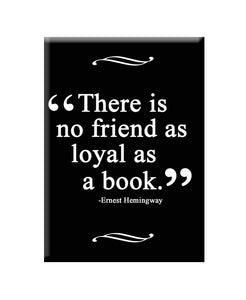 "There is no friend as loyal as a book"- Fridge Magnet