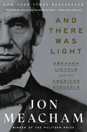 And There Was Light: Abraham Lincoln and the American Struggle by Jon Meacham *Released 10.17.23