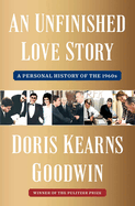 An Unfinished Love Story: A Personal History of the 1960s by Doris Kearns Goodwin *Released 04.16.24