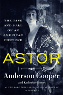 Astor: The Rise and Fall of an American Fortune by Anderson Cooper and Katherine Howe *Released 09.19.23