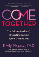 Come Together: The Science (and Art!) of Creating Lasting Sexual Connections by Emily Nagosaki *Released 01.30.24