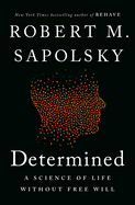 Determined: A Science of Life Without Free Will by Robert M Sapolsky *Released 10.17.23