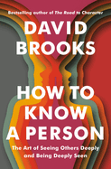 How to Know a Person: The Art of Seeing Others Deeply and Being Deeply Seen by David Brooks *Released 10.24.23