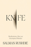 Knife: Meditations After an Attempted Murder by Salman Rushdie *Released 04.16.24