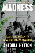 Madness: Race and Insanity in a Jim Crow Asylum by Antonia Hylton *Released 01.23.24