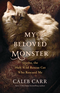 My Beloved Monster: Masha, the Half-Wild Rescue Cat Who Rescued Me by Caleb Carr *Released 04.16.24