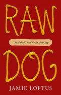 Raw Dog: The Naked Truth about Hot Dogs by Jamie Loftus *Released 05.23.23