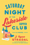 Saturday Night at the Lakeside Supper Club by J Ryan Stradal *Released 04.28.23