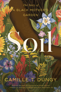 Soil: The Story of a Black Mother's Garden by Camille T Dungy *Released 05.07.24