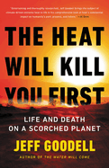 The Heat Will Kill You First: Life and Death on a Scorched Planet by Jeff Goodell *Released 07.11.23
