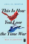 This Is How You Lose the Time War by Amal El-Mohtar and Max Gladstone *Released 03.17.20