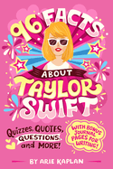 96 Facts About Taylor Swift: Quizzes, Quotes, Questions, and More! With Bonus Journal Pages for Writing! (96 Facts about . . .) by Arie Kaplan *Released 09.19.23