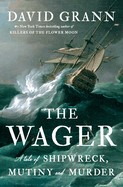 The Wager: A Tale of Shipwreck, Mutiny and Murder by David Grann *Released 04.18.23