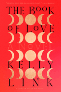 The Book of Love by Kelly Link *Released 02.13.24