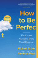 How to Be Perfect: The Correct Answer to Every Moral Question by Michael Schur *Released 04.18.23