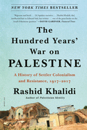 The Hundred Years' War on Palestine: A History of Settler Colonialism and Resistance, 1917-2017 by Rashid Khalidi *Released 01.26.21