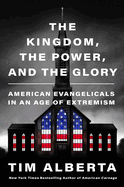 The Kingdom, the Power, and the Glory: American Evangelicals in an Age of Extremism by Tim Alberta *Released 12.05.23