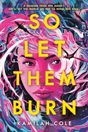 So Let Them Burn (The Divine Traitors #1) by Kamilah Cole *Released 01.16.24