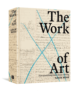 The Work of Art: How Something Comes from Nothing by Adam Moss *Released 04.16.24