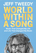 World Within a Song: Music That Changed My Life and Life That Changed My Music by Jeff Tweedy *Released 11.07.23
