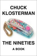 The Nineties: A Book by Chuck Klosterman *Released 2.08.2022