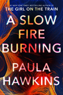 A Slow Fire Burning by Paula Hawkins *Released 8.31.2021 Hardcover