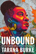 Unbound: My Story of Liberation and the Birth of the Me Too Movement by Turana Burke *Released 9.21.2021