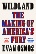 Wildland: The Making of America's Fury by Even Osnos *Released 9.21.2021