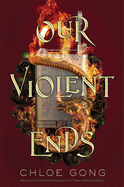 Our Violent Ends ( These Violent Delights ) by Chloe Gong *Released 11.16.2021