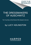The Dressmakers of Auschwitz: The True Story of the Women Who Sewed to Survive by Lucy Adlington *Released 9.21.2021 Paperback