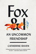 Fox and I: An Uncommon Friendship by Catherine Raven *Released 7.6.2021