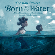 The 1619 Project: Born on the Water by Nikole Hannah Jones *Released 11.16.2021