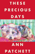 These Precious Days: Essays by Ann Patchett *Released 11.23.2021