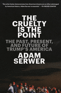 The Cruelty Is the Point: The Past, Present, and Future of Trump's America by Adam Serwer *Released 6.29.2021