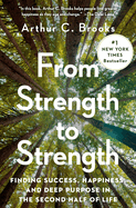 From Strength to Strength: Finding Success, Happiness, and Deep Purpose in the Second Half of Life by Arthur C. Brooks *Released 2.15.2022