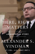 Here, Right Matters: An American Story by Alexander Vindman *Released 8.3.2021