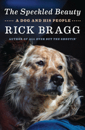 The Speckled Beauty: A Dog and His People by Rick Bragg *Released 9.21.2021