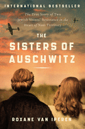 The Sisters of Auschwitz: The True Story of Two Jewish Sisters' Resistance in the Heart of Nazi Territory by Iperen Van Paperback