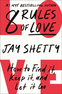 8 Rules of Love: How to Find It, Keep It, and Let It Go by Jay Shetty *Released 01.31.23
