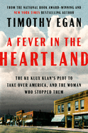 A Fever in the Heartland: The Ku Klux Klan's Plot to Take Over America, and the Woman Who Stopped Them by Timothy Egan *Released 04.04.23
