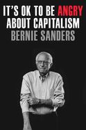 It's Ok to Be Angry about Capitalism by Bernie Sanders *Released 02.21.23