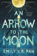 An Arrow to the Moon by Emily X R Pan *Released on 04.12.2022