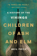 Children of Ash and Elm: A History of the Vikings by Neil Price *Released 09.13.2022
