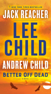 Better Off Dead: A Jack Reacher Novel (Jack Reacher) by Lee Child, and Andrew Child *Released on 04.26.2022