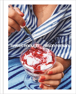 Sweet Enough: A Dessert Cookbook by Alison Roman *Released 03.28.23