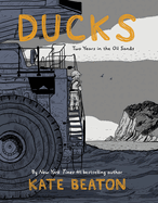 Ducks: Two Years in the Oil Sands by Kate Beaton *Released 09.13.2022