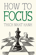 How to Focus (Mindfulness Essentials) by Thinch Nhat Hanh *Released 07.19.2022