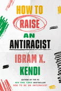 How to Raise an Antiracist by Ibram X Kendi *Released on 06.14.2022