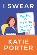 I Swear: Politics Is Messier Than My Minivan by Katie Porter *Released 04.11.23