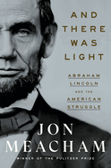 And There Was Light: Abraham Lincoln and the American Struggle by Jon Meacham *Released 10.18.2022